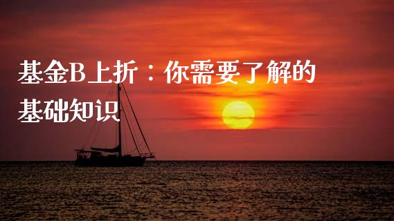 基金B上折：你需要了解的基础知识_https://cj002.lansai.wang_财经问答_第1张