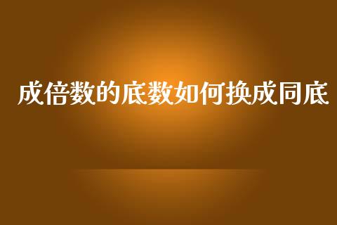 成倍数的底数如何换成同底_保险问答_第1张_财经百问网 成倍数的底数如何换成同底_https://cj002.lansai.wang_保险问答_第1张