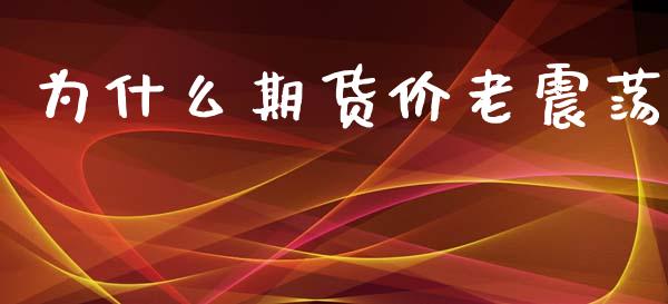 为什么期货价老震荡_保险问答_第1张_财经百问网 为什么期货价老震荡_https://cj002.lansai.wang_保险问答_第1张
