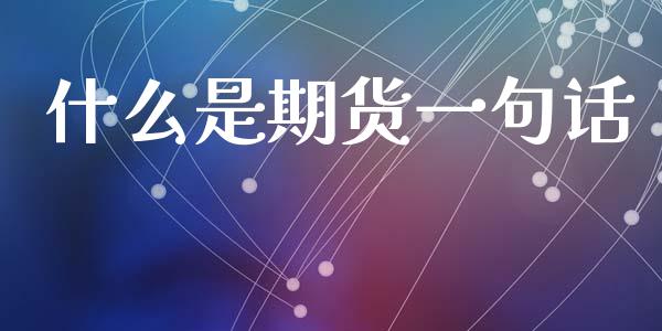 什么是期货一句话_金融问答_第1张_财经百问网 什么是期货一句话_https://cj002.lansai.wang_金融问答_第1张