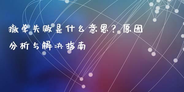 撤单失败是什么意思？原因分析与解决指南_https://cj002.lansai.wang_股市问答_第1张