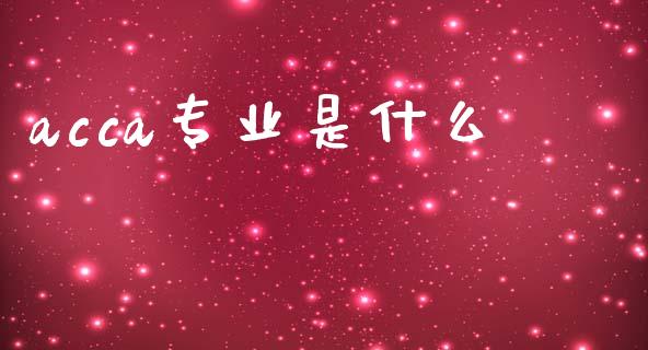 acca专业是什么_https://cj002.lansai.wang_会计问答_第1张
