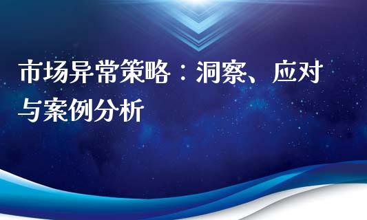 市场异常策略：洞察、应对与案例分析_https://cj002.lansai.wang_财经问答_第1张