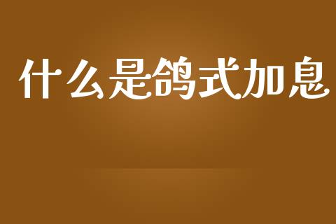 什么是鸽式加息_https://cj002.lansai.wang_财经问答_第1张