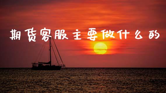 期货客服主要做什么的_理财问答_第1张_财经百问网 期货客服主要做什么的_https://cj002.lansai.wang_理财问答_第1张