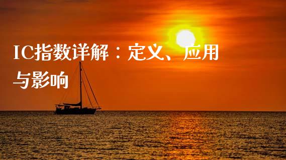 IC指数详解：定义、应用与影响_https://cj002.lansai.wang_财经百问_第1张