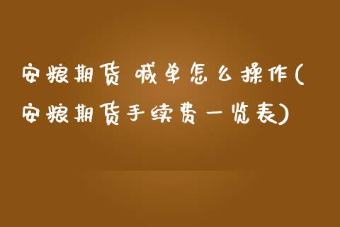 安粮期货 喊单怎么操作(安粮期货手续费一览表)_https://cj002.lansai.wang_保险问答_第1张