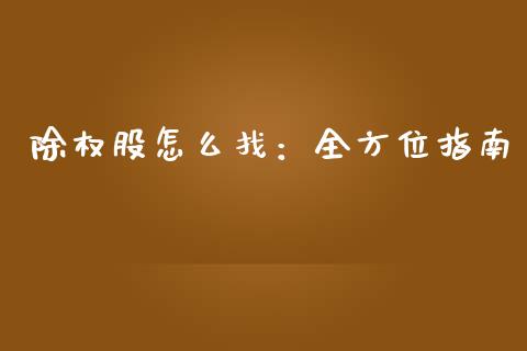 除权股怎么找：全方位指南_https://cj002.lansai.wang_理财问答_第1张