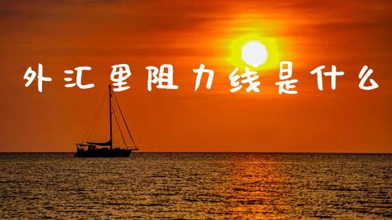外汇里阻力线是什么_https://cj002.lansai.wang_财经问答_第1张