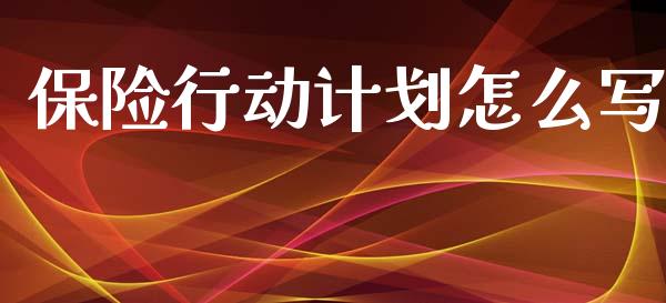 保险行动计划怎么写_https://cj002.lansai.wang_保险问答_第1张