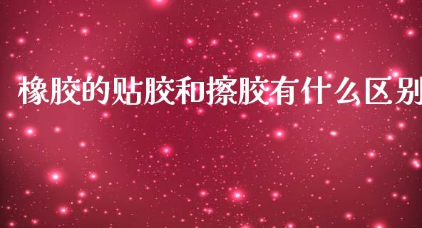 橡胶的贴胶和擦胶有什么区别_https://cj002.lansai.wang_期货问答_第1张