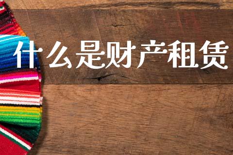 什么是财产租赁_https://cj002.lansai.wang_会计问答_第1张