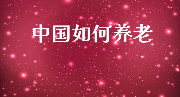 中国如何养老_https://cj002.lansai.wang_财经百问_第1张