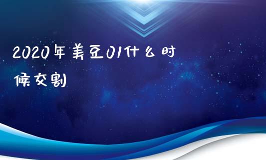 2020年美豆01什么时候交割_https://cj002.lansai.wang_期货问答_第1张