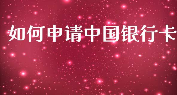 如何申请中国银行卡_https://cj002.lansai.wang_股市问答_第1张