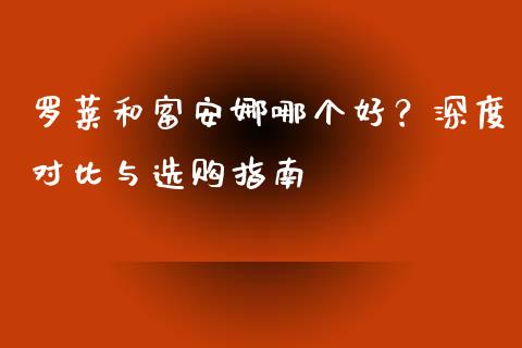 罗莱和富安娜哪个好？深度对比与选购指南_https://cj002.lansai.wang_财经百问_第1张