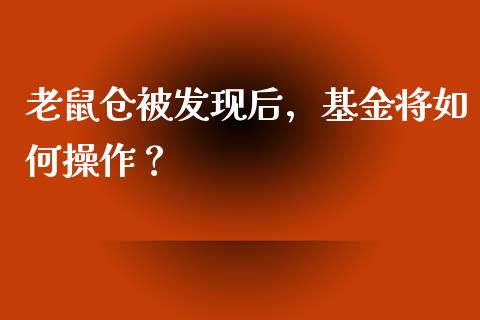 老鼠仓被发现后，基金将如何操作？_https://cj002.lansai.wang_财经问答_第1张