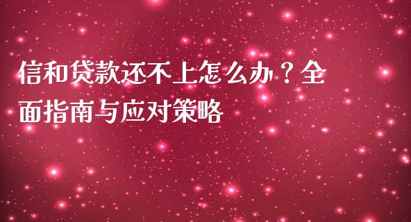 信和贷款还不上怎么办？全面指南与应对策略_https://cj002.lansai.wang_保险问答_第1张
