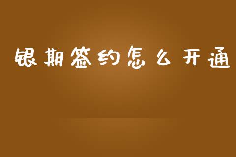 银期签约怎么开通_https://cj002.lansai.wang_股市问答_第1张