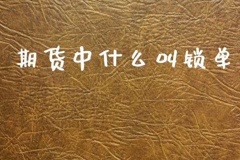 期货中什么叫锁单_https://cj002.lansai.wang_金融问答_第1张