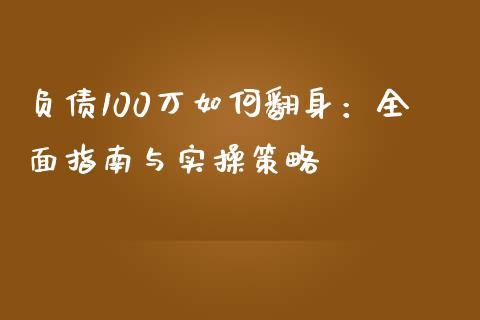 负债100万如何翻身：全面指南与实操策略_https://cj002.lansai.wang_财经问答_第1张