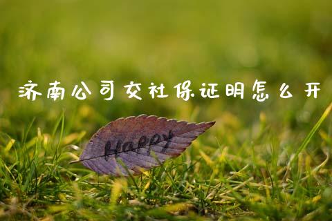 济南公司交社保证明怎么开_https://cj002.lansai.wang_保险问答_第1张