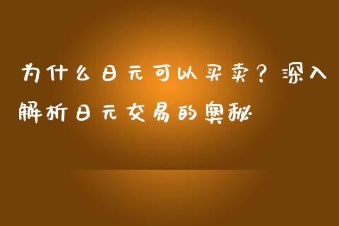 为什么日元可以买卖？深入解析日元交易的奥秘_https://cj002.lansai.wang_股市问答_第1张