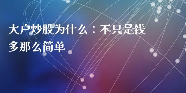 大户炒股为什么：不只是钱多那么简单_https://cj002.lansai.wang_会计问答_第1张