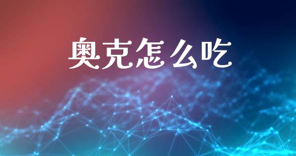 奥克怎么吃_https://cj002.lansai.wang_股市问答_第1张