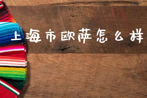 上海市欧萨怎么样_https://cj002.lansai.wang_金融问答_第1张