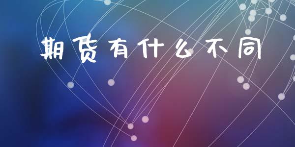期货有什么不同_https://cj002.lansai.wang_财经问答_第1张