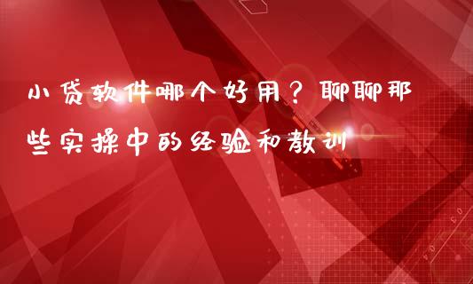 小贷软件哪个好用？聊聊那些实操中的经验和教训_https://cj002.lansai.wang_会计问答_第1张