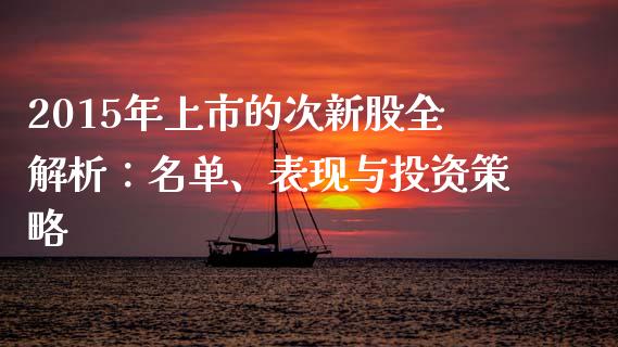 2015年上市的次新股全解析：名单、表现与投资策略_https://cj002.lansai.wang_会计问答_第1张