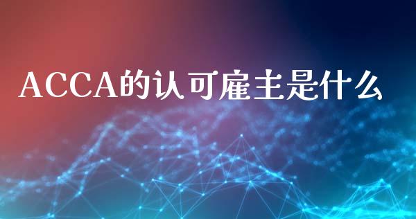 ACCA的认可雇主是什么_https://cj002.lansai.wang_会计问答_第1张