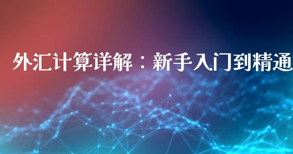 外汇计算详解：新手入门到精通_https://cj002.lansai.wang_金融问答_第1张
