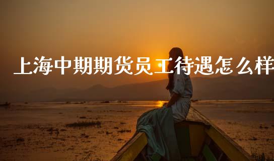 上海中期期货员工待遇怎么样_期货问答_第1张_财经百问网 上海中期期货员工待遇怎么样_https://cj002.lansai.wang_期货问答_第1张