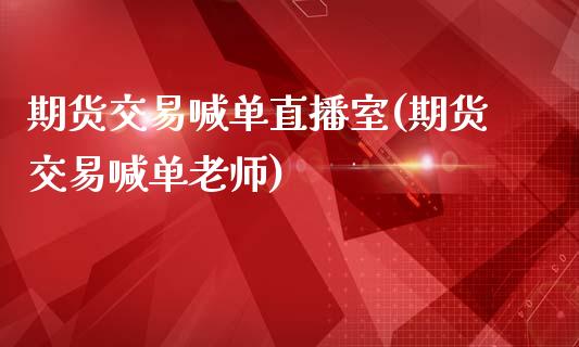 期货交易喊单直播室(期货交易喊单老师)_期货问答_第1张_财经百问网 期货交易喊单直播室(期货交易喊单老师)_https://cj002.lansai.wang_期货问答_第1张