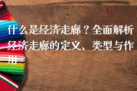 什么是经济走廊?全面解析经济走廊的定义、类型与作用_期货问答_第1张_财经百问网 什么是经济走廊?全面解析经济走廊的定义、类型与作用_https://cj002.lansai.wang_期货问答_第1张