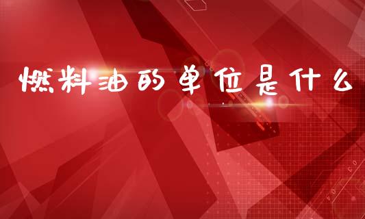 燃料油的单位是什么_https://cj002.lansai.wang_理财问答_第1张