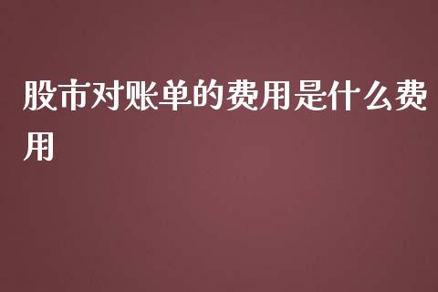 股市对账单的费用是什么费用_期货问答_第1张_财经百问网 股市对账单的费用是什么费用_https://cj002.lansai.wang_期货问答_第1张