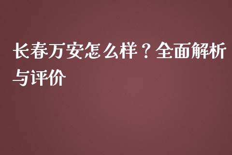 长春万安怎么样？全面解析与评价_https://cj002.lansai.wang_股市问答_第1张