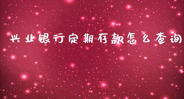 兴业银行定期存款怎么查询_https://cj002.lansai.wang_金融问答_第1张
