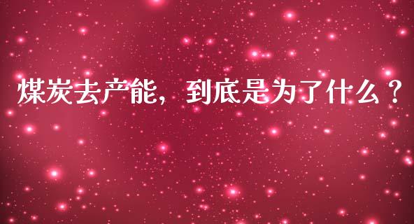 煤炭去产能，到底是为了什么？_https://cj002.lansai.wang_财经问答_第1张