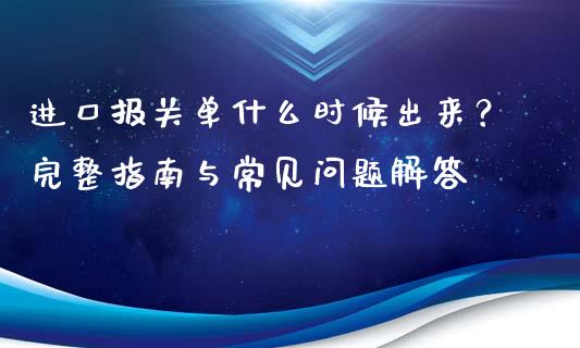 进口报关单什么时候出来？完整指南与常见问题解答_https://cj002.lansai.wang_期货问答_第1张