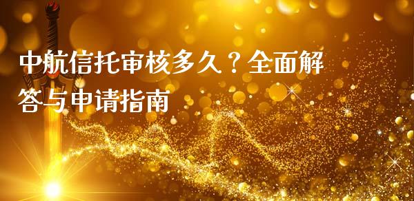中航信托审核多久？全面解答与申请指南_https://cj002.lansai.wang_财经问答_第1张