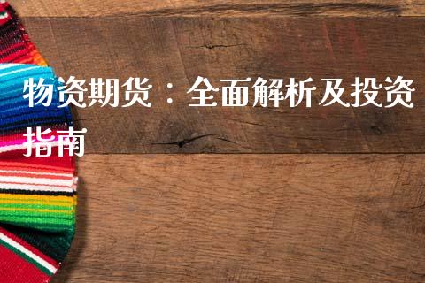 物资期货：全面解析及投资指南_https://cj002.lansai.wang_财经问答_第1张