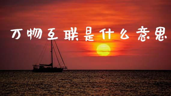 万物互联是什么意思_https://cj002.lansai.wang_金融问答_第1张