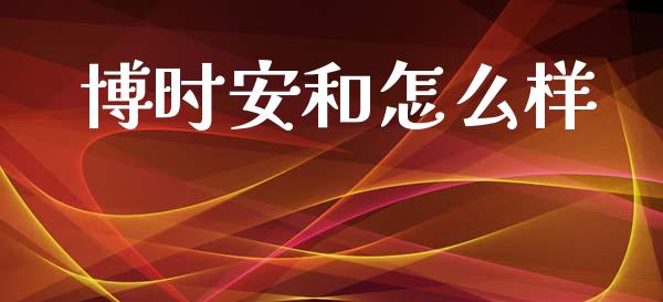 博时安和怎么样_https://cj002.lansai.wang_股市问答_第1张
