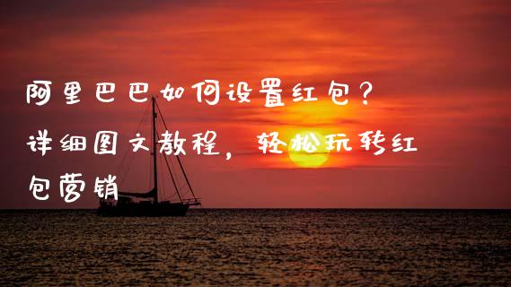 阿里巴巴如何设置红包？ 详细图文教程，轻松玩转红包营销_https://cj002.lansai.wang_保险问答_第1张