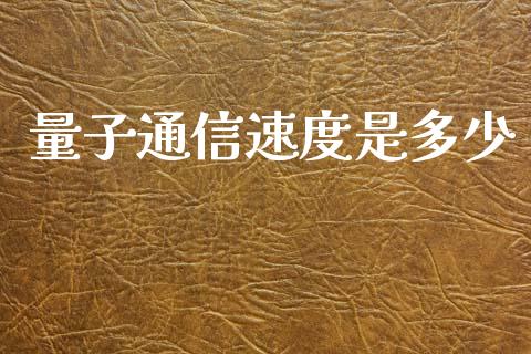 量子通信速度是多少_https://cj002.lansai.wang_期货问答_第1张